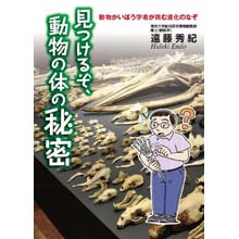 見つけるぞ、動物の体の秘密―動物かいぼう学者が挑む進化のなぞ 見つけるぞ、動物の体の秘密―動物かいぼう学者が挑む進化のなぞ