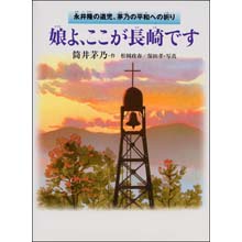 娘よ、ここが長崎です ―永井隆の遺児、茅乃の平和への祈り 娘よ、ここが長崎です ―永井隆の遺児、茅乃の平和への祈り